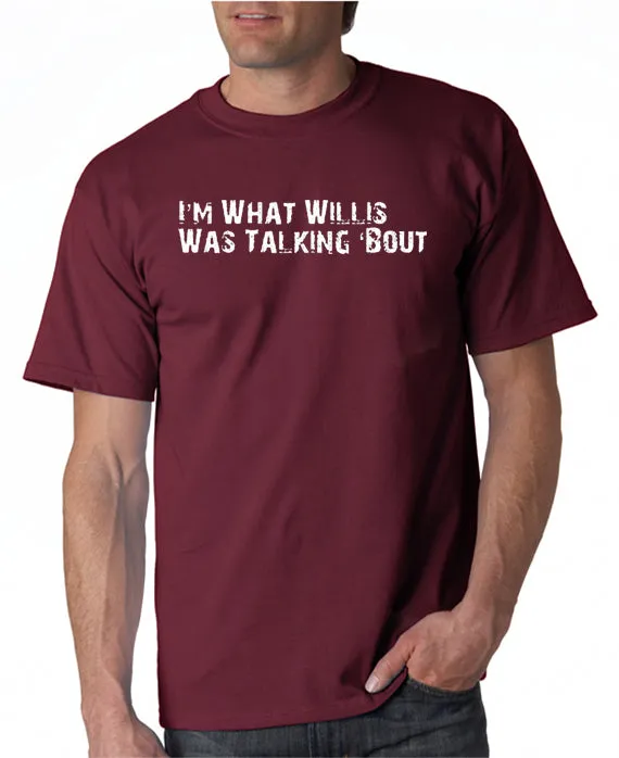 I'm What Willis Was Talking About T-shirt
