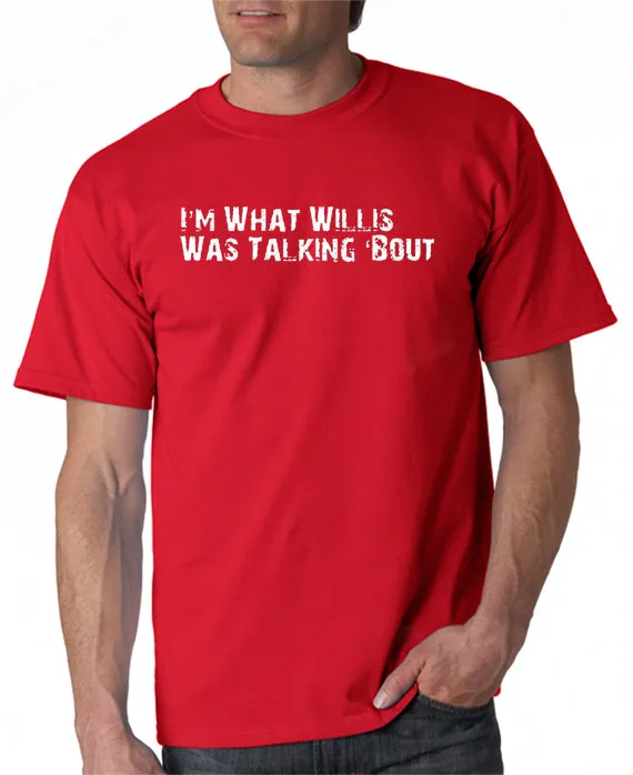 I'm What Willis Was Talking About T-shirt