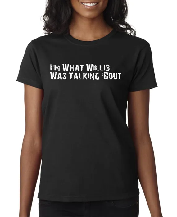 I'm What Willis Was Talking About T-shirt