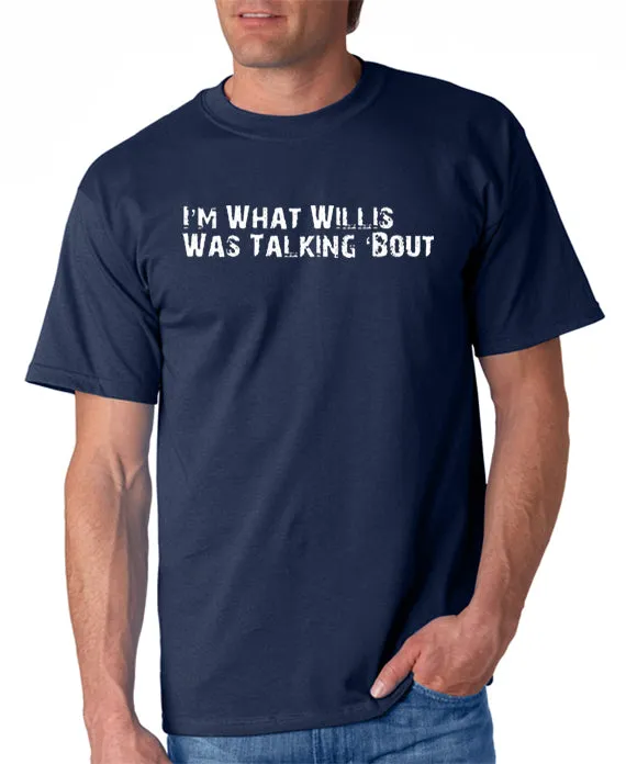 I'm What Willis Was Talking About T-shirt