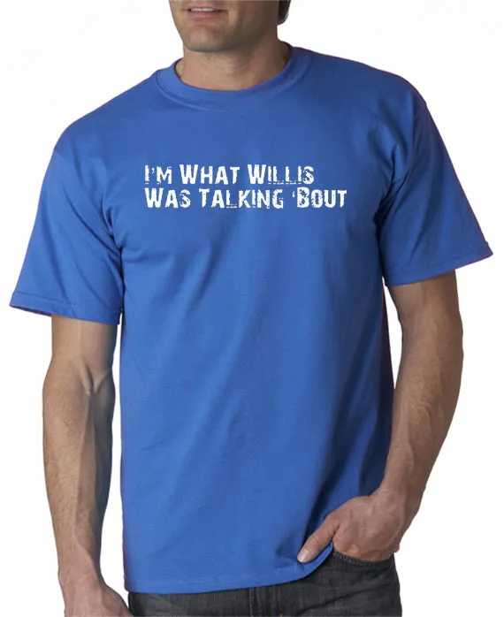 I'm What Willis Was Talking About T-shirt