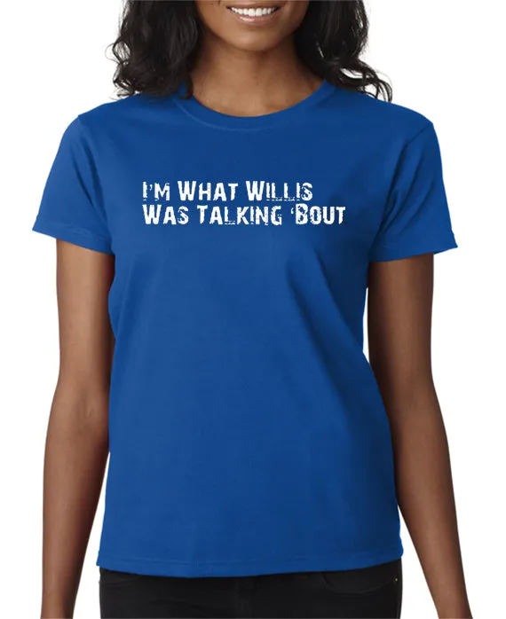 I'm What Willis Was Talking About T-shirt
